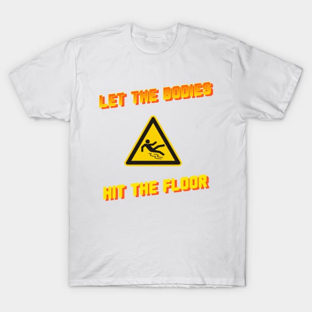 let the bodies hit the floor sign T-Shirt by naughtyoldboy